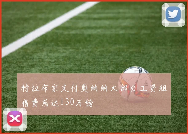特拉布宗支付奥纳纳大部分工资租借费或达130万镑