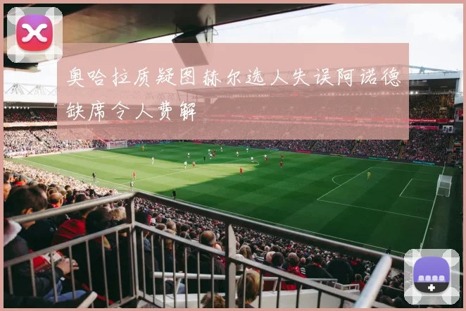 奥哈拉质疑图赫尔选人失误阿诺德缺席令人费解